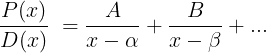 \\large \\frac{P(x)}{D(x)}\\;= \\frac{A}{x-\\alpha }+\\frac{B}{x-\\beta } + . . .