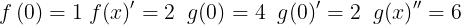 \\large f\\left ( 0 \\right )=1\\; f{\\left ( x \\right )}'=2 \\; \\; g(0)=4 \\; \\; g{\\left ( 0 \\right )}'=2 \\; \\; {g{\\left ( x \\right )}}''=6
