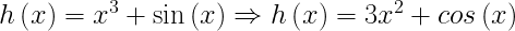 \inline \LARGE h\left ( x \right )=x^{3}+\sin \left ( x \right )\Rightarrow h\left ( x \right )=3x^{2}+cos\left ( x \right )
