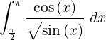 \\large \\int\_{\\frac{\\pi }{2}}^{\\pi }\\frac{\\cos \\left ( x \\right )}{\\sqrt{\\sin \\left ( x \\right )}}\\; dx