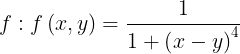 \\large f:f\\left ( x,y \\right )= \\frac{1}{1+\\left ( x-y \\right )^{4}}