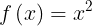 \\large f\\left ( x \\right )=x^{2}