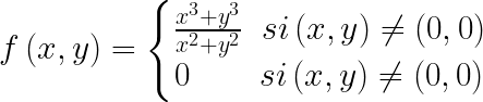 \\LARGE f\\left ( x,y \\right )=\\left\\{\\begin{matrix} \\frac{x^{3}+y^{3}}{x^{2}+y^{2}}\\; \\; si \\left ( x,y \\right )\\neq \\left ( 0,0 \\right )\\\\ 0\\: \\; \\! \\; \\; \\; \\; \\; \\; si \\left ( x,y \\right )\\neq \\left ( 0,0 \\right ) \\end{matrix}\\right.