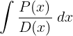 \\large \\int \\frac{P(x)}{D(x)}\\; dx