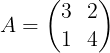 \\large A=\\begin{pmatrix} 3 & 2\\\\ 1&4 \\end{pmatrix}