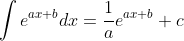 \ int e ^ {ax + b} dx = \ frac {1} {a} e ^ {ax + b} + c