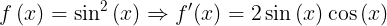 \large f\left ( x \right )= \sin ^{2}\left ( x \right )\Rightarrow f'{\left ( x \right )}= 2 \sin \left ( x \right )\cos \left ( x \right )