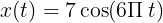 \\large x(t)=7\\cos (6\\Pi\\: t)