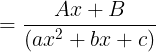 \\large = \\frac{Ax+B}{(ax^{2}+bx+c) }
