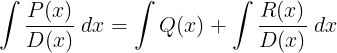\\large \\int \\frac{P(x)}{D(x)}\\; dx= \\int Q(x)+\\int \\frac{R(x)}{D(x)}\\; dx