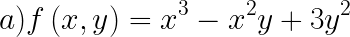 \\LARGE a) f\\left ( x,y \\right )=x^{3}-x^{2}y+3y^{2}