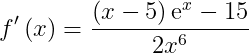 \dpi{150} f{}'\left ( x \right )=\dfrac{\left(x-5\right)\mathrm{e}^x-15}{2x^6}