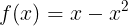 \\large f(x)=x-x^{2}
