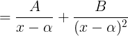 \\large = \\frac{A}{x-\\alpha }+\\frac{B}{(x-\\alpha)^{2} }
