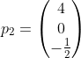 p\_{2}=\\begin{pmatrix} 4\\\\ 0\\\\ -\\frac{1}{2} \\end{pmatrix}