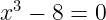 \dpi{120} \large x^{3}-8=0