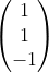 \\begin{pmatrix} 1\\\\ 1\\\\ -1 \\end{pmatrix}