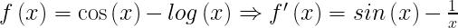 \inline \LARGE f\left ( x \right )= \cos \left ( x \right )-log\left ( x \right )\Rightarrow f{}'\left ( x \right )= \-sin \left ( x \right )-\frac{1}{x}