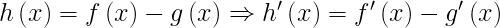 \inline \LARGE h\left ( x \right )= f\left ( x \right )-g\left ( x \right )\Rightarrow h{}'\left ( x \right )= f{}'\left ( x \right )-g{}'\left ( x \right )