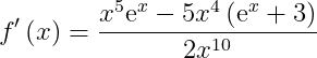 \dpi{150} f{}'\left ( x \right )=\dfrac{x^5\mathrm{e}^x-5x^4\left(\mathrm{e}^x+3\right)}{2x^{10}}