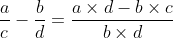 \frac{a}{c}-\frac{b}{d}=\frac{a\times d-b\times c}{b\times d}