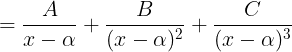 \\large = \\frac{A}{x-\\alpha }+\\frac{B}{(x-\\alpha)^{2} }+\\frac{C}{(x-\\alpha)^{3} }