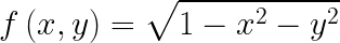 \\ LARGE f \\ left (x, y \\ right) = \\ sqrt {1-x ^ {2} -y ^ {2}}