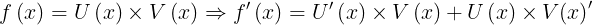 \large f\left ( x \right )=U\left ( x \right )\times V\left ( x \right )\Rightarrow f{}'\left ( x \right )=U{}'\left ( x \right )\times V\left ( x \right )+U\left ( x \right )\times V{\left ( x \right )}'